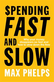 Spending Fast and Slow : Why your money disappears so fast and how to slow down the flow cover image
