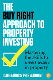 The Buy Right Approach to Property Investing : Mastering the skills to invest wisely in property cover image