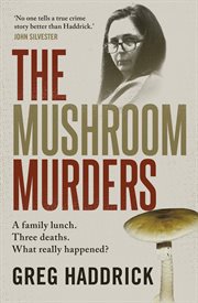 The Mushroom Murders : A family lunch. Three deaths. What really happened? cover image