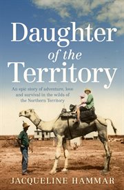 Daughter of the territory: an epic story of adventure, love and survival in the wild of the Northern Territory cover image