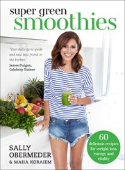 Super green smoothies: 60 delicious recipes for weight loss, energy and vitality cover image