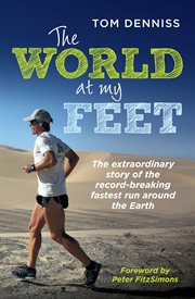 The world at my feet : the extraordinary story of the record-breaking fastest run around the Earth cover image