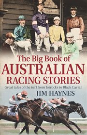 The big book of Australian racing stories : great tales of the turf from Jorrocks to Black Caviar cover image