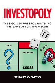 Investopoly : the 8 golden rules for mastering the game of building wealth cover image