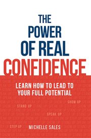 The power of real confidence : learn how to lead to your full potential cover image