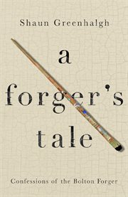 A forger's tale : confessions of the Bolton forger cover image