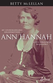 Ann Hannah, my (un)remarkable grandmother : a psychological biography cover image