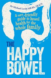 The happy bowel : a user-friendly guide to bowel health for the whole family cover image
