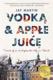 Vodka and apple juice. Travels of an Undiplomatic Wife in Poland cover image