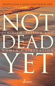 Not Dead Yet : Feminism, Passion andWomen's Liberation cover image