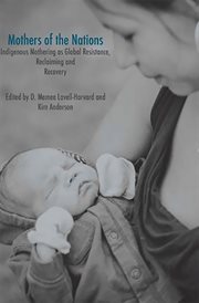 Mothers of the nations : indigenous mothering as global resistance, reclaiming and recovery cover image