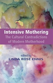 Intensive mothering : the cultural contradictions of modern motherhood cover image