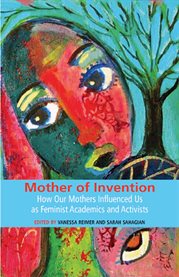 Mother of invention: how our mothers influenced us as feminist acadamics and activists cover image