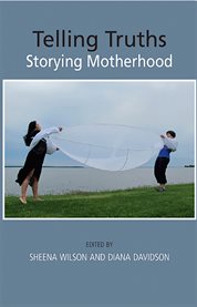 Telling truths : storying motherhood cover image