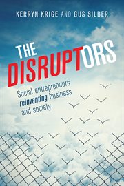 The disruptors : social entrepreneurs reinventing business and society cover image