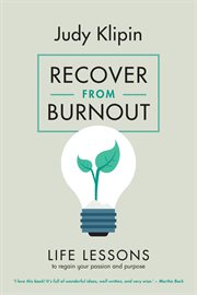Recover from burnout : life lessons to regain your passion and purpose cover image