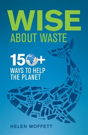 Wise about waste : 150+ ways to help the planet cover image