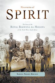 Mountains of Spirit : the Story of the Royal Bakwena ba Mogopa of the North West, South Africa cover image