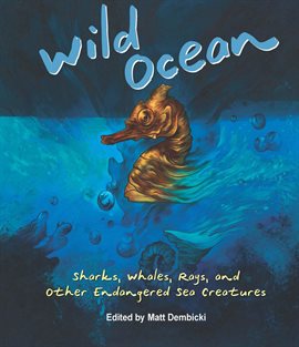 Cover image for Wild Ocean: Sharks, Whales, Rays, and Other Endangered Sea Creatures