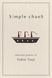 Simple chaos : selected poems of Yukio Tsuji cover image