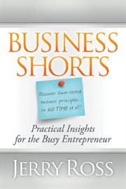 Business Shorts : Practical Insights for the Busy Entrepreneur cover image