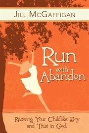 Run with abandon : restoring your childlike joy and trust in God cover image