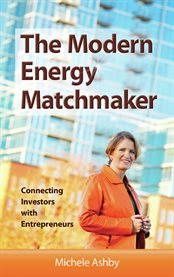 The modern energy matchmaker : connecting investors with entrepreneurs cover image