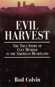 Evil harvest : the true story of cult murder in the American heartland cover image