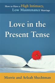 Love in the Present Tense: How to Have a High Intimacy, Low Maintenance Marriage cover image