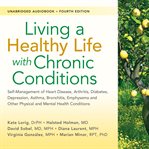 Living a Healthy Life with Chronic Conditions : Self-Management of Heart Disease, Arthritis, Diabetes, Depression, Asthma, Bronchitis, Emphysema and Other Physical and Mental Health Conditions cover image