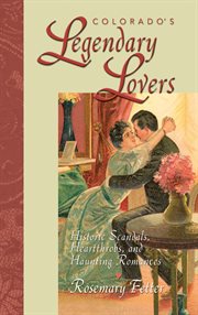 Colorado's legendary lovers: historic scandals, heartthrobs, and haunting romances cover image