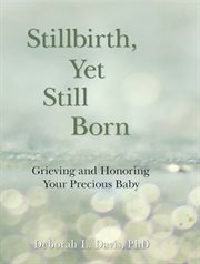 Stillbirth, Yet Still Born: Grieving and Honoring Your Precious Baby cover image
