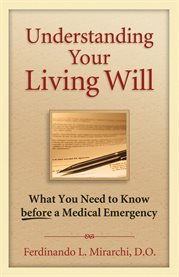 Understanding Your Living Will : What You Need to Know Before a Medical Emergency cover image
