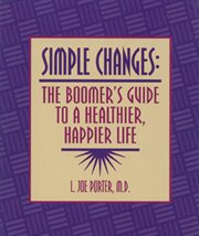 Simple changes : the boomer's guide to a healthier, happier life cover image