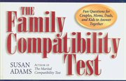 The family compatibility test : fun questions for couples, moms, dads, and kids to answer together cover image