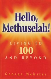 Hello Methuselah! : Living to 100 and Beyond cover image