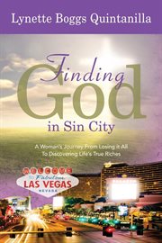 Finding god in sin city : a woman's journey from losing it all to finding lifes true riches cover image
