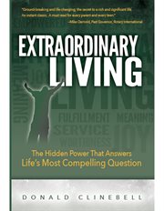 Extraordinary Living : the Hidden Power That Answers Life's Most Compelling Question cover image