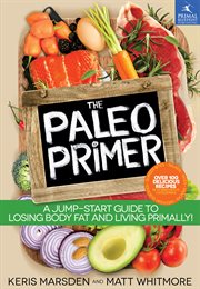 The Paleo primer : a jump-start guide to losing body fat and living primally! cover image