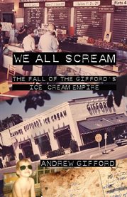 We all scream : the fall of the Gifford's Ice Cream empire cover image