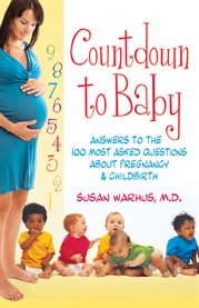 Countdown to Baby : Answers to the 100 Most Asked Questions About Pregnancy and Childbirth cover image