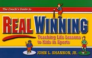 The Coach's Guide to Real Winning : Teaching Life Lessons to Kids in Sports cover image