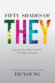 Fifty Shades of They : Insights That Bring Life to Your Relationships cover image