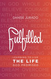 Fulfilled : learning to live the life God promised cover image