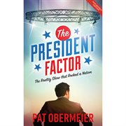 The President Factor : The Reality Show that Rocked a Nation cover image