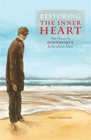 Restoring the inner heart : the nous in Dostoevsky's Ridiculous man cover image