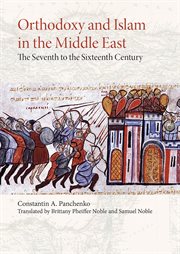 Orthodoxy and Islam in the Middle East : the seventh to the sixteenth centuries cover image