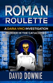 Roman roulette : murder in the catacombs, a Daria Vinci investigation cover image
