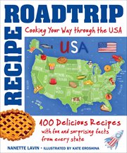 Recipe Road Trip, Cooking Your Way Across the USA : 120+ Delicious Recipes And Fun And Surprising Facts From Every State cover image
