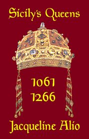 Sicily's queens 1061-1266. The Countesses and Queens of the Norman-Swabian Era cover image